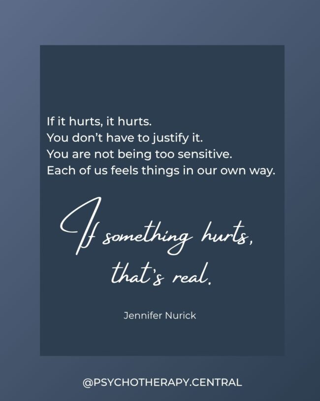 A reminder that your pain is valid — you don't have to justify, minimise, or defend your feelings.