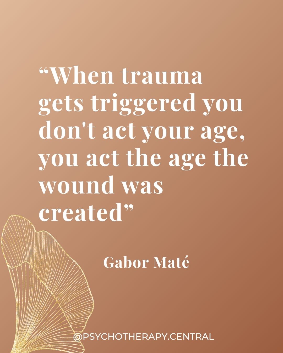 A quote by Gabor Maté about how trauma triggers cause us to respond from the age when the wound was created, not our present-day self.